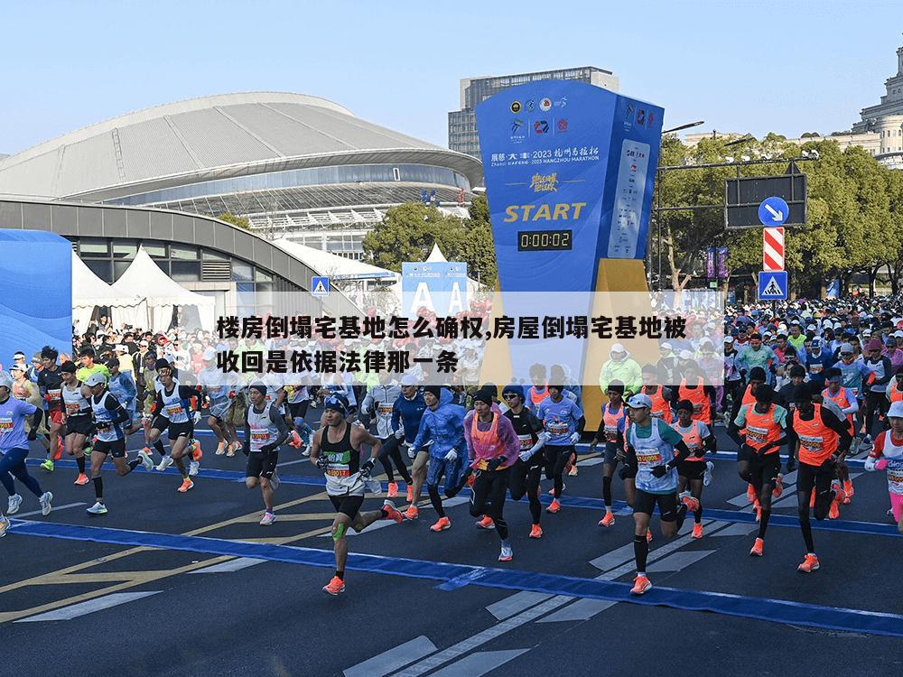 楼房倒塌宅基地怎么确权,房屋倒塌宅基地被收回是依据法律那一条