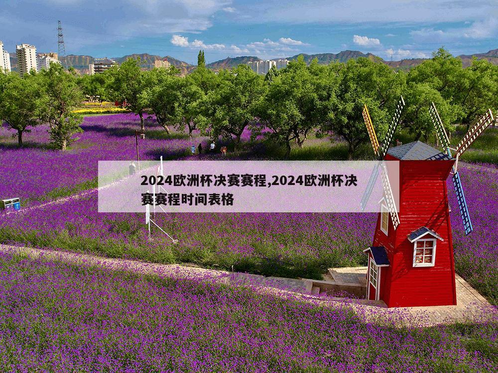 2024欧洲杯决赛赛程,2024欧洲杯决赛赛程时间表格