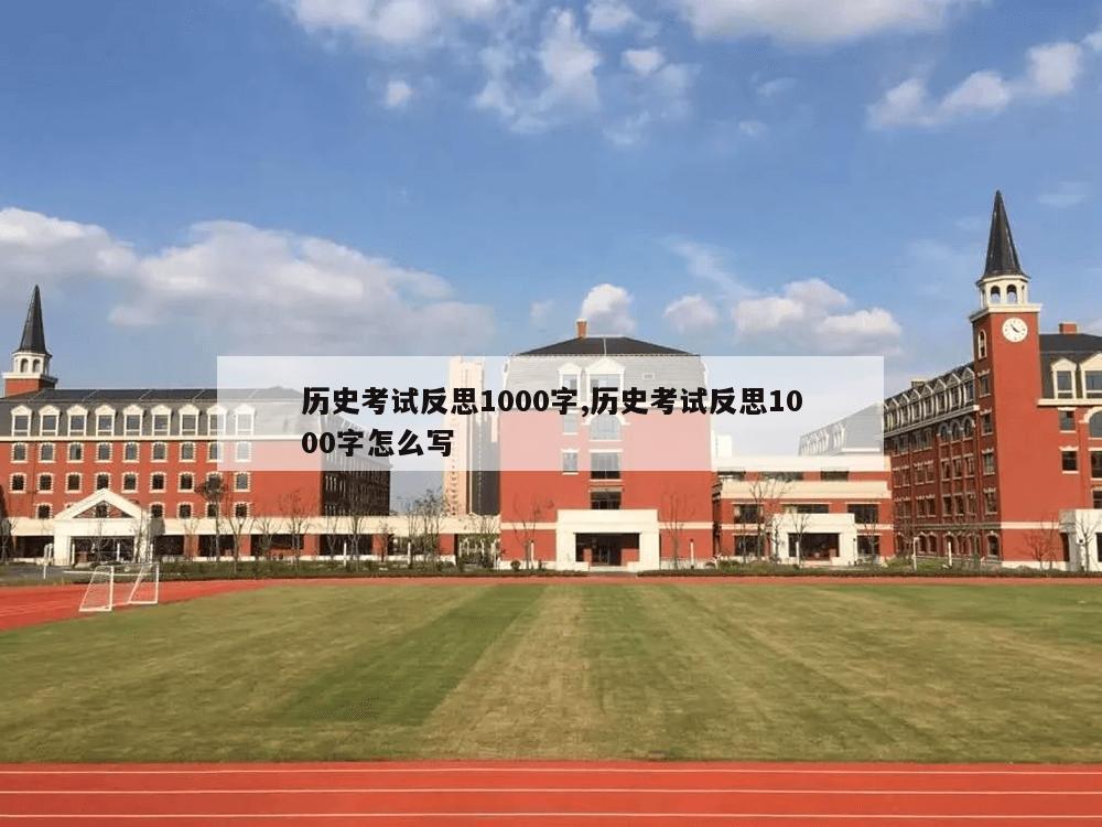 历史考试反思1000字,历史考试反思1000字怎么写