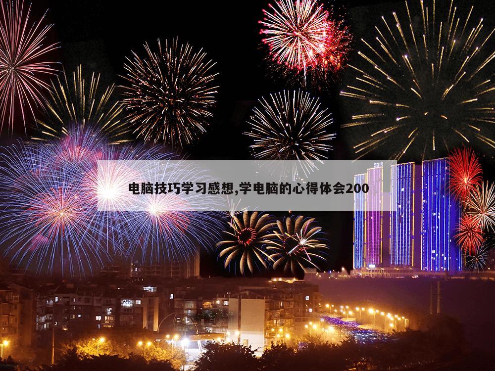 电脑技巧学习感想,学电脑的心得体会200