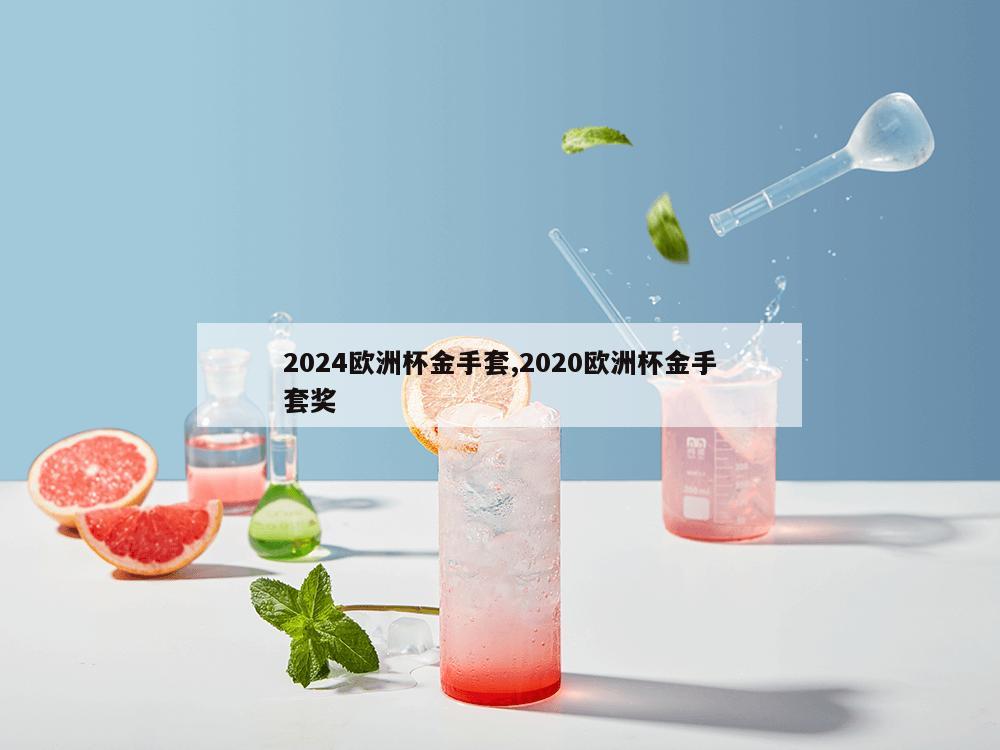 2024欧洲杯金手套,2020欧洲杯金手套奖