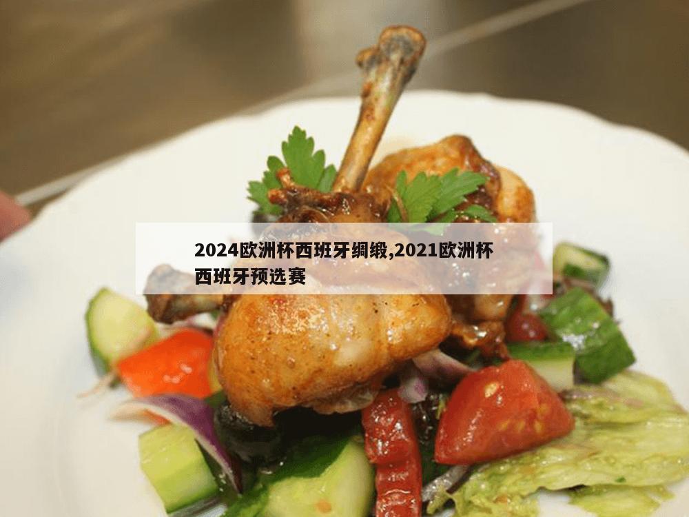 2024欧洲杯西班牙绸缎,2021欧洲杯西班牙预选赛